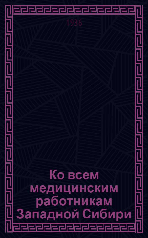 Ко всем медицинским работникам Западной Сибири : Обращение Краев. совещания медработников-ударников 15-17 янв. 1936 г. : Об улучшении качества работы и орг-ции конкурса : Постановление Бюро Крайкома ВКП(б) и Президиума Крайисполкома 31 января 1936 г. Об организации Краевого конкурса соревнования на лучшее медико-санитарное учреждение и медобслуживание населения