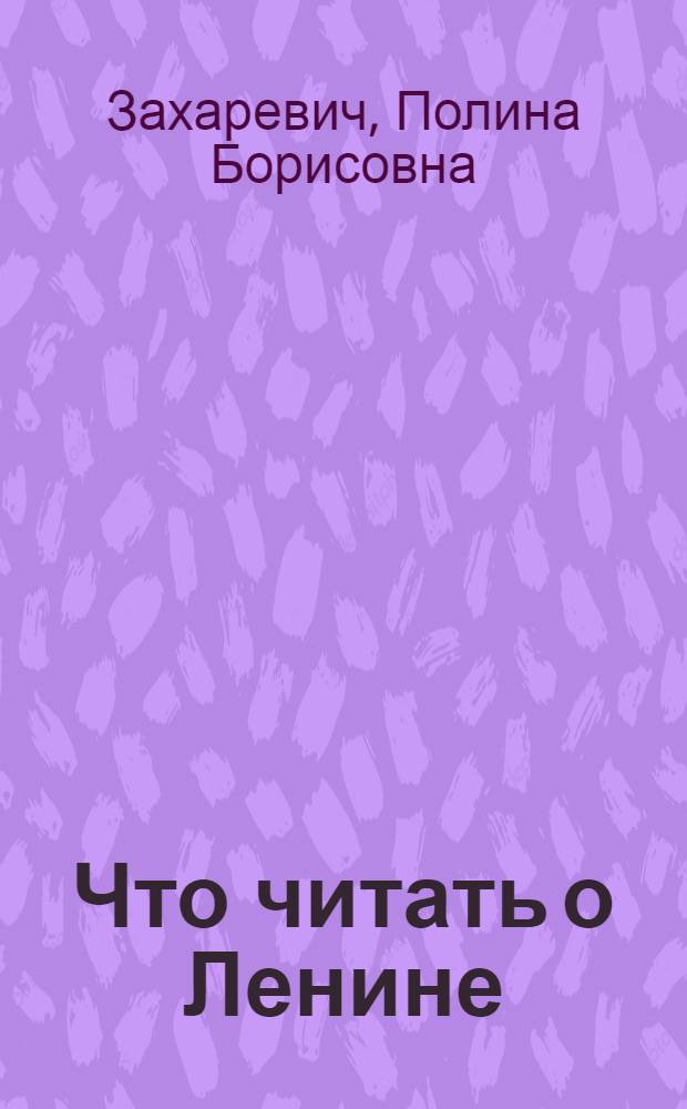 Что читать о Ленине : Краткий рек. указатель лит