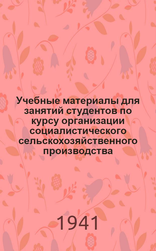 Учебные материалы для занятий студентов по курсу организации социалистического сельскохозяйственного производства : Вып. 1-