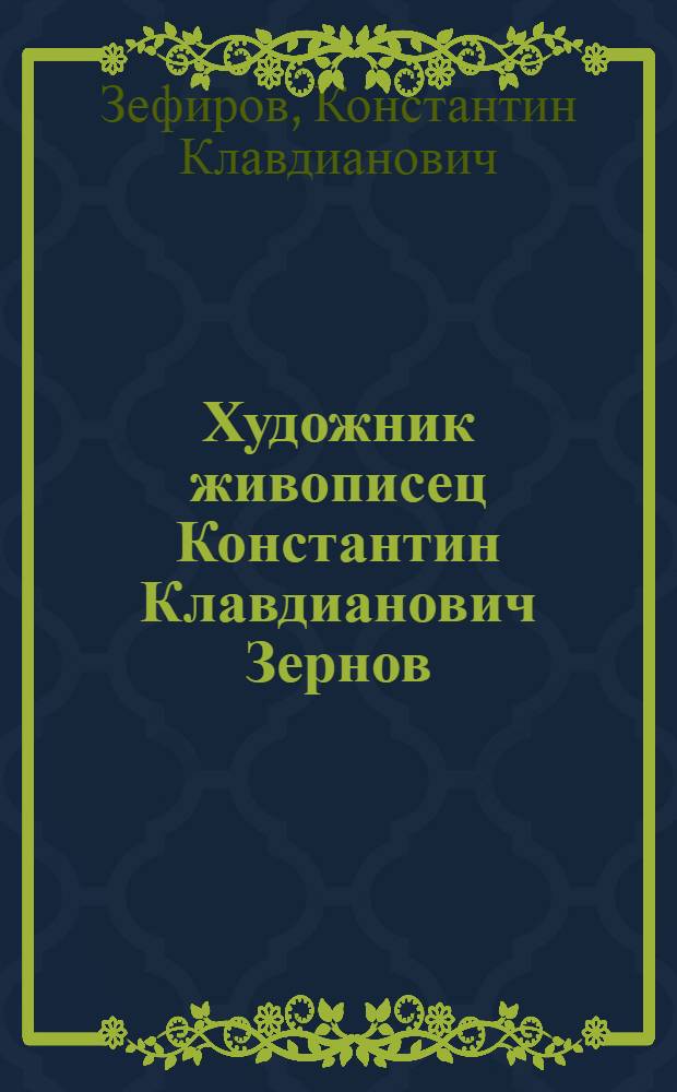 Художник живописец Константин Клавдианович Зернов : Выставка в Рабочем клубе : Каталог