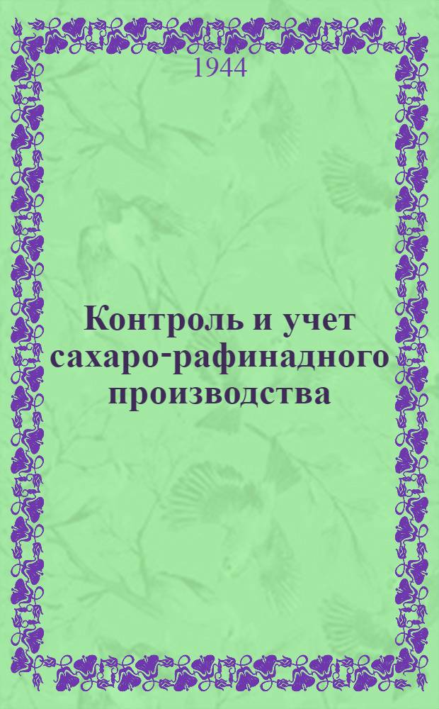 Контроль и учет сахаро-рафинадного производства : Утв. ГУУЗ НКПП в качестве учебника для вузов Наркомпищепрома СССР