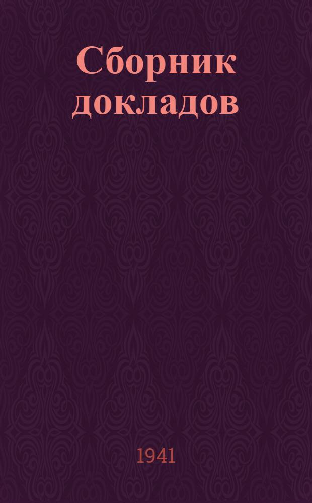 Сборник докладов (авторефераты) на Научной сессии, посвященной десятилетию Института. 4-8 мая 1941 года. 1930-х-1940