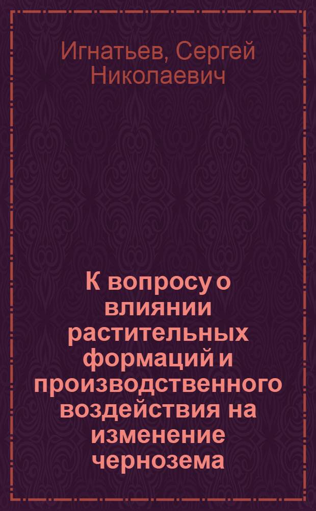 К вопросу о влиянии растительных формаций и производственного воздействия на изменение чернозема