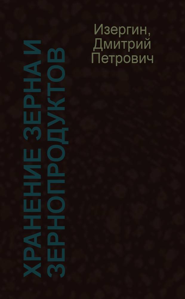 Хранение зерна и зернопродуктов : Допущено УУЗ Наркомзага СССР в качестве учеб. пособия для зерн. и мукомол. техникумов