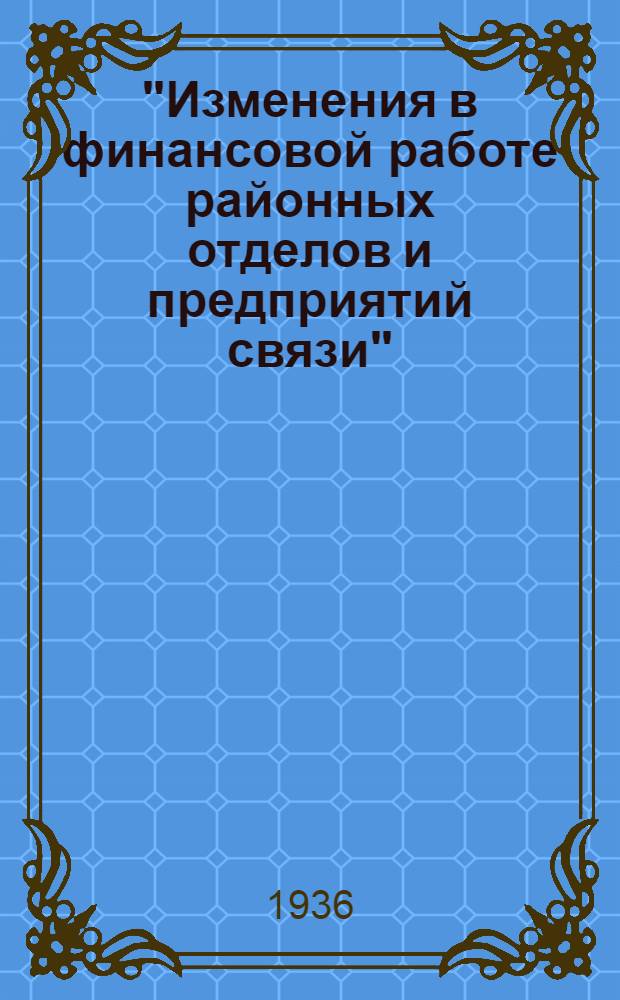 "Изменения в финансовой работе районных отделов и предприятий связи" : К учебнику Дряхлова "Финансовая работа в хозяйстве связи"