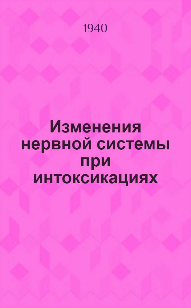 Изменения нервной системы при интоксикациях : Сб. статей. Вып. 1-
