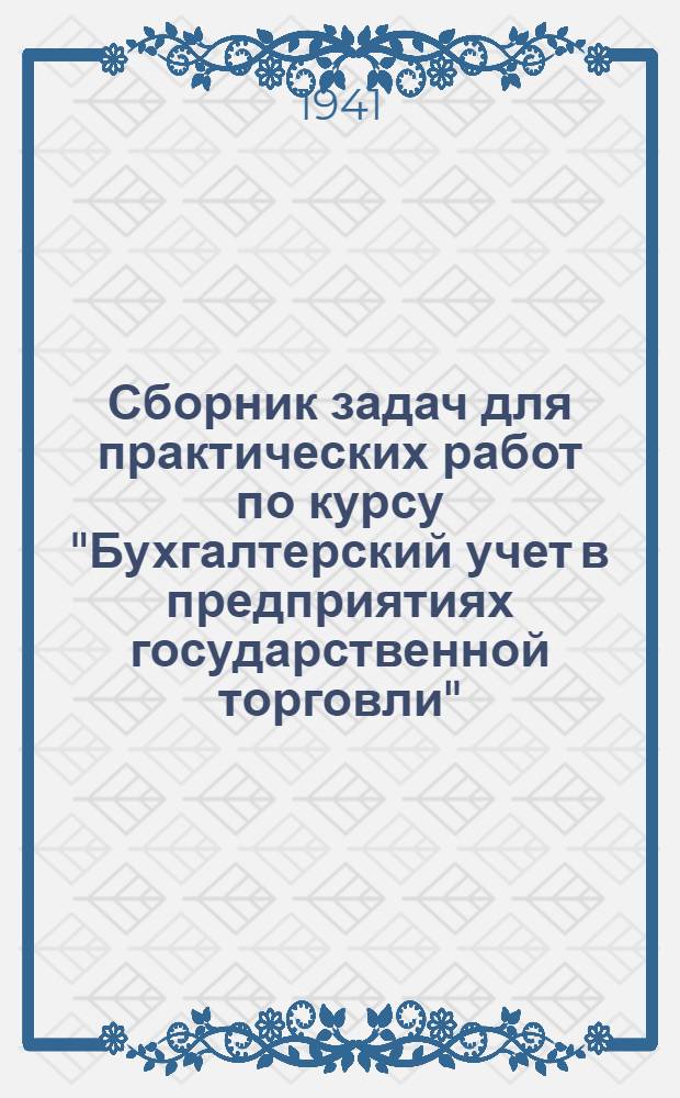 Сборник задач для практических работ по курсу "Бухгалтерский учет в предприятиях государственной торговли". Вып. 1