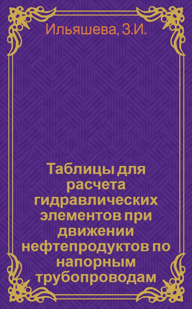 Таблицы для расчета гидравлических элементов при движении нефтепродуктов по напорным трубопроводам