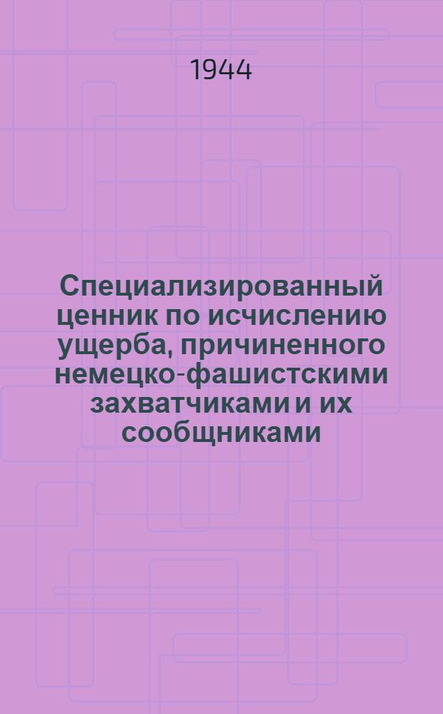 Специализированный ценник по исчислению ущерба, причиненного немецко-фашистскими захватчиками и их сообщниками : Вып. I-. [Вып. 3] : Метизные заводы