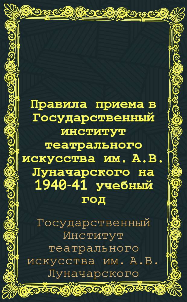 Правила приема в Государственный институт театрального искусства им. А.В. Луначарского на 1940-41 учебный год