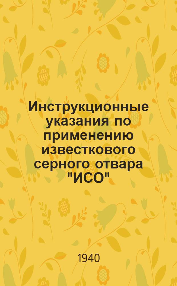 Инструкционные указания по применению известкового серного отвара "ИСО" : Для борьбы с болезнями и вредителями растений
