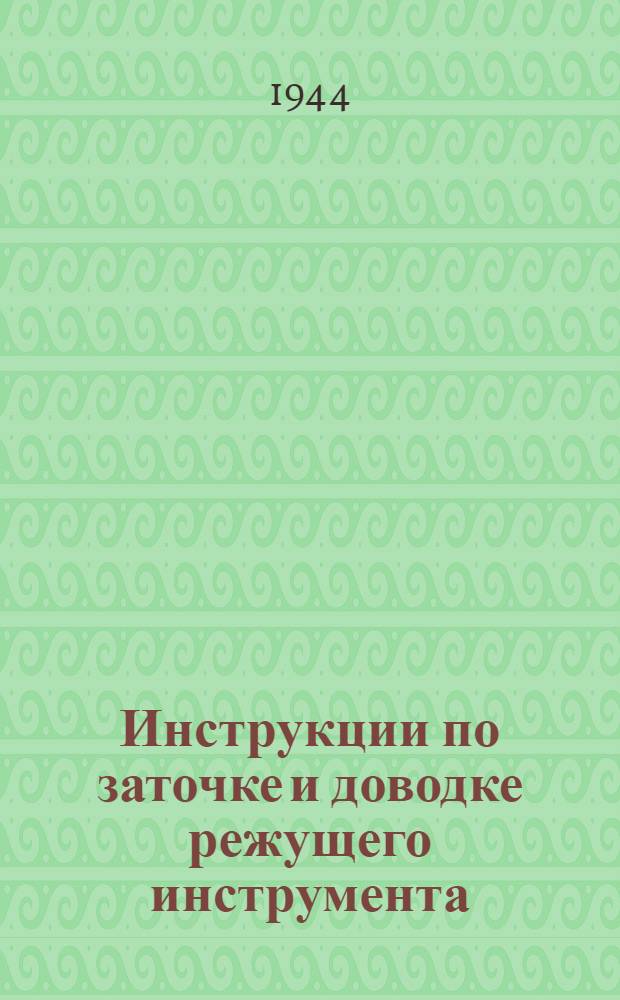 Инструкции по заточке и доводке режущего инструмента : Дек. 1944 г. Инв. № 78. Ч. 1