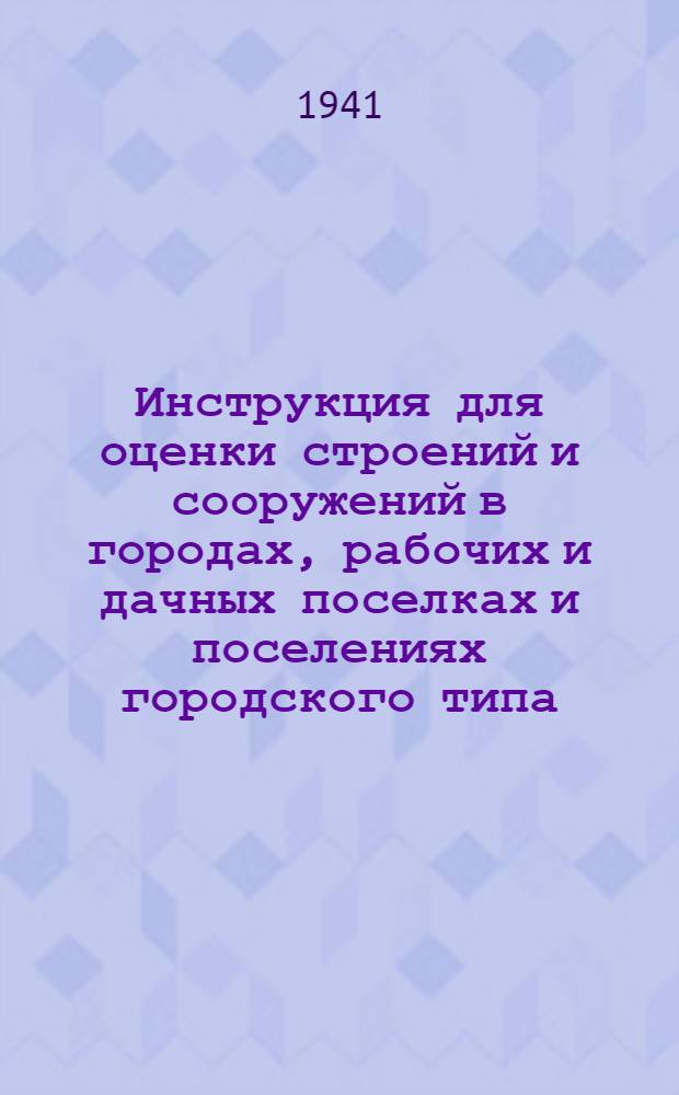 Инструкция для оценки строений и сооружений в городах, рабочих и дачных поселках и поселениях городского типа. Разделы: I, II, III и IV : Разработана трестом "Укргражданпроект"