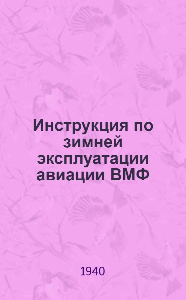 Инструкция по зимней эксплуатации авиации ВМФ : Утв. 22/VII 1940 г