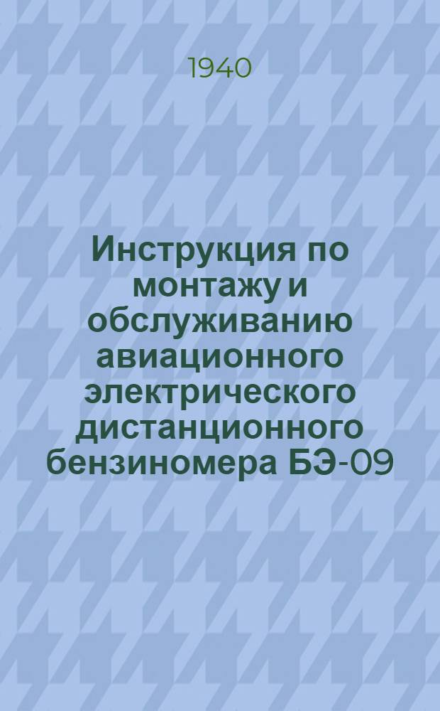 Инструкция по монтажу и обслуживанию авиационного электрического дистанционного бензиномера БЭ-09