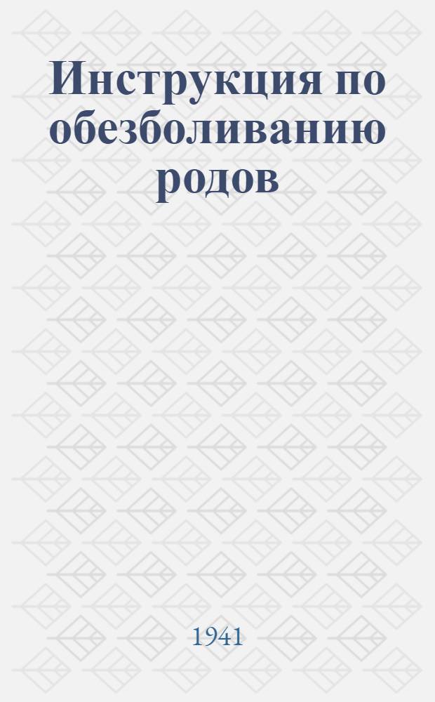 Инструкция по обезболиванию родов : Утв. зам. Нар. комиссара здравоохранения СССР