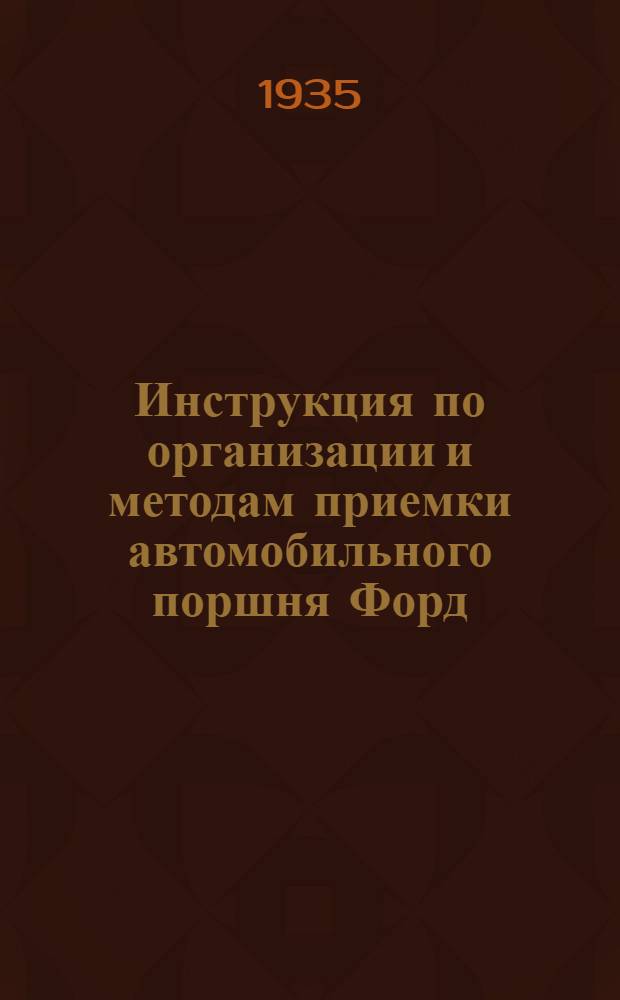 Инструкция по организации и методам приемки автомобильного поршня Форд : Из работ ЦИТ, Москв