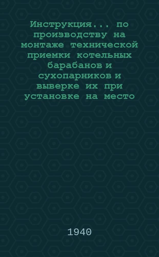 Инструкция ... по производству на монтаже технической приемки котельных барабанов и сухопарников и выверке их при установке на место