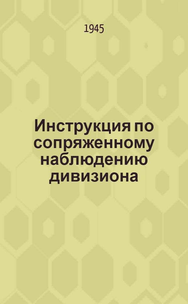 Инструкция по сопряженному наблюдению дивизиона (СНД) : Утв. 14-го апр. 1945 г.