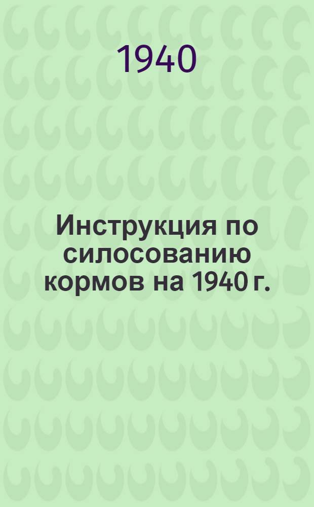 Инструкция по силосованию кормов на 1940 г.