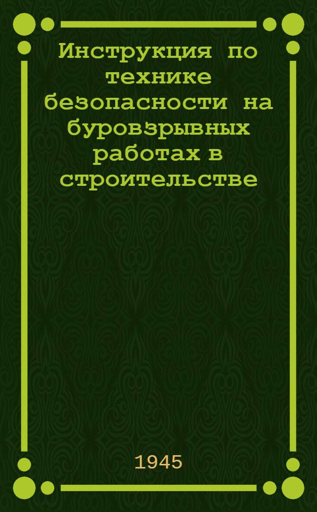 Инструкция по технике безопасности на буровзрывных работах в строительстве : Разраб. ОСМЧ № 103 Главспецстроя : Утв. 26-го июня 1944 г.