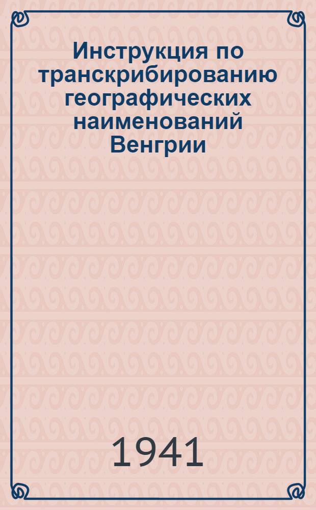 Инструкция по транскрибированию географических наименований Венгрии : (Предвар. издание)