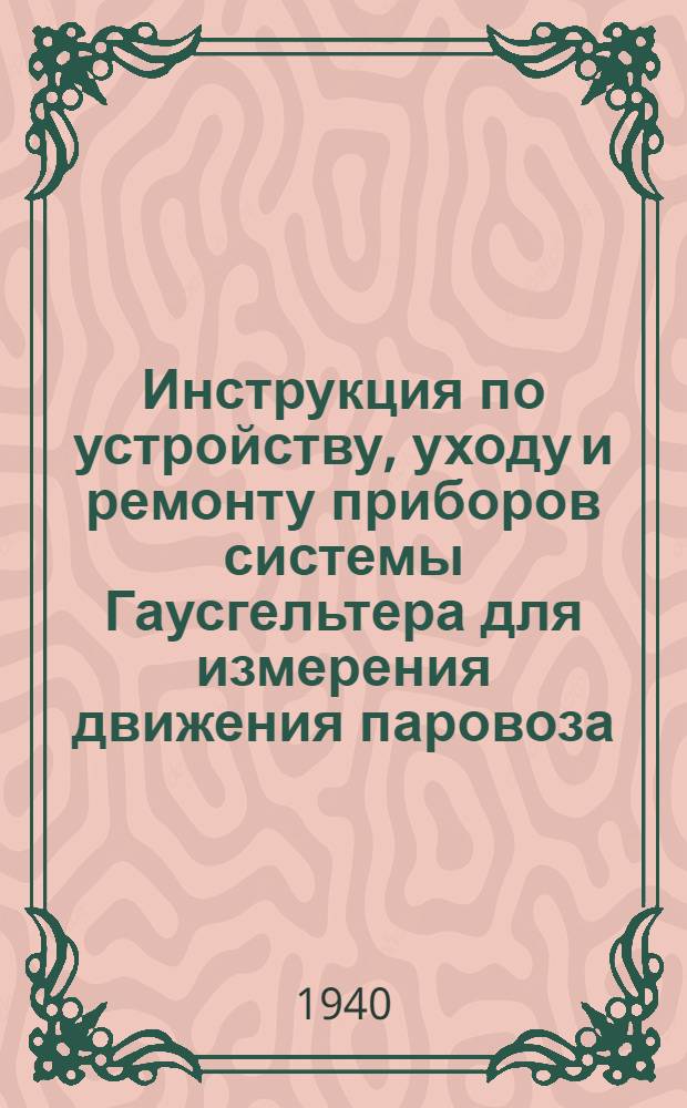 Инструкция по устройству, уходу и ремонту приборов системы Гаусгельтера для измерения движения паровоза