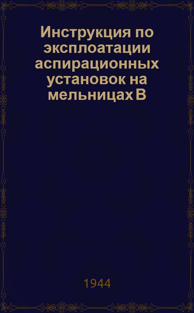 Инструкция по эксплоатации аспирационных установок на мельницах В/О Заготзерно Наркомзага СССР