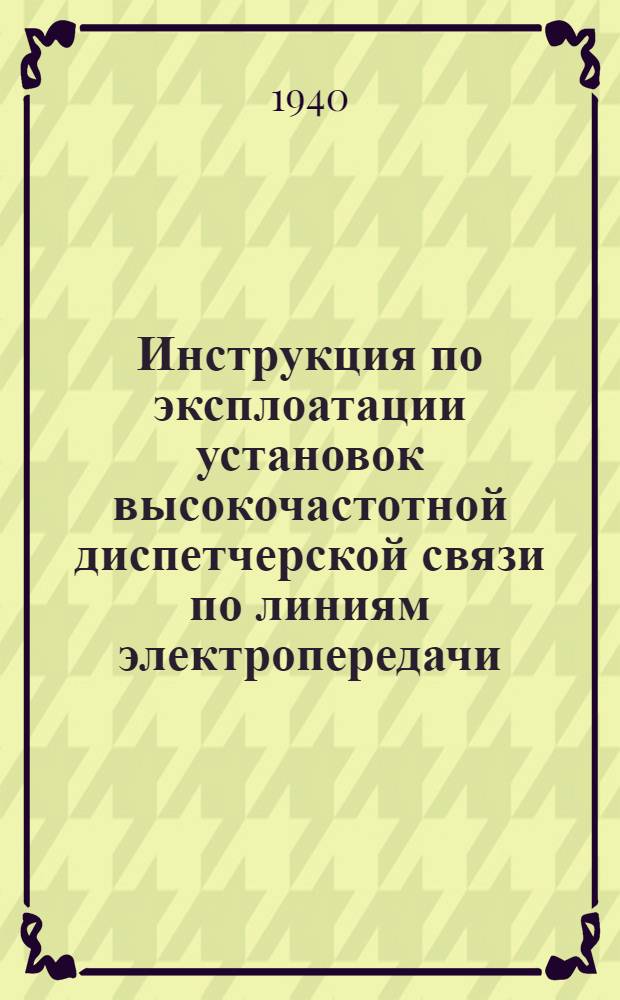 Инструкция по эксплоатации установок высокочастотной диспетчерской связи по линиям электропередачи : Ч. 1-