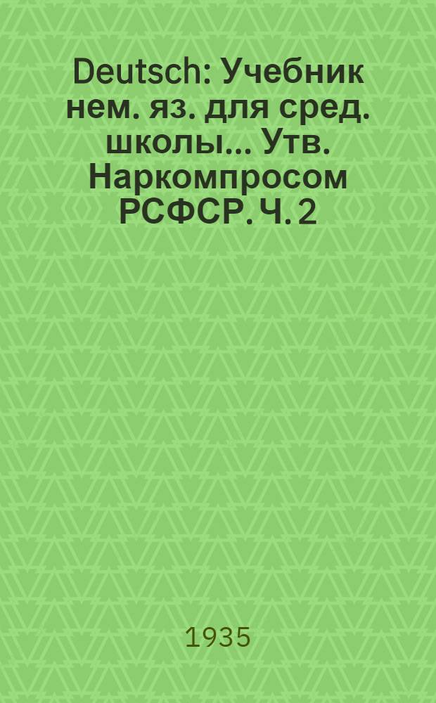 Deutsch : Учебник нем. яз. для сред. школы ... Утв. Наркомпросом РСФСР. Ч. 2 : Для 6 и 7 классов