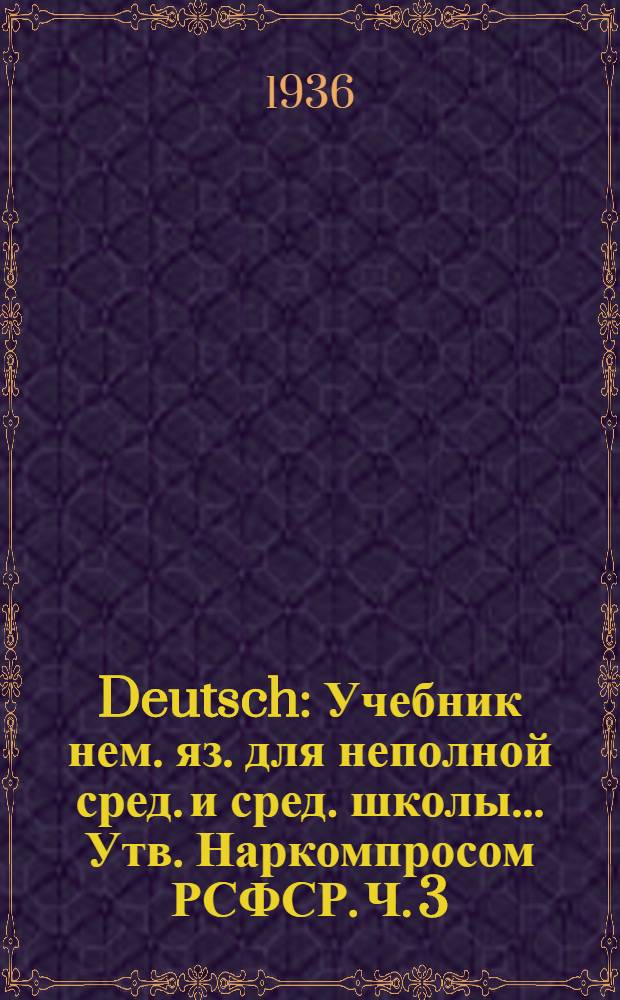 Deutsch : Учебник нем. яз. для неполной сред. и сред. школы ... Утв. Наркомпросом РСФСР. Ч. 3 : Для 7 класса
