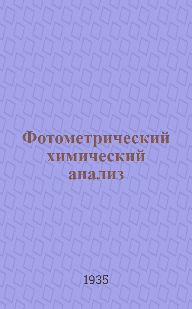 Фотометрический химический анализ (колориметрия и нефелометрия).. : Допущено Наркомпросом РСФСР в качестве учеб. пособия для ун-тов. Т. 1 : Колориметрия