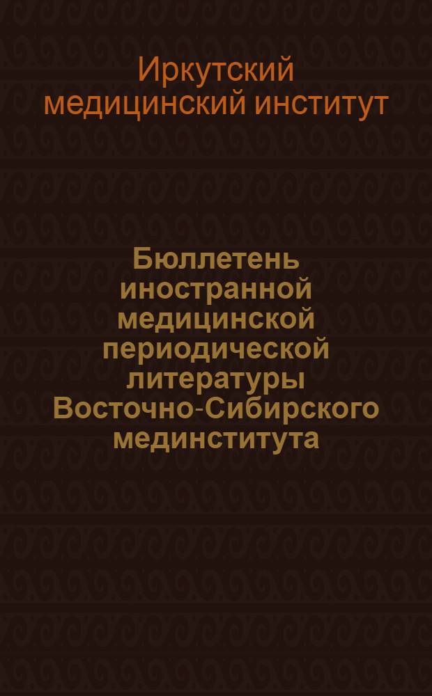 Бюллетень иностранной медицинской периодической литературы Восточно-Сибирского мединститута : Г. 1-