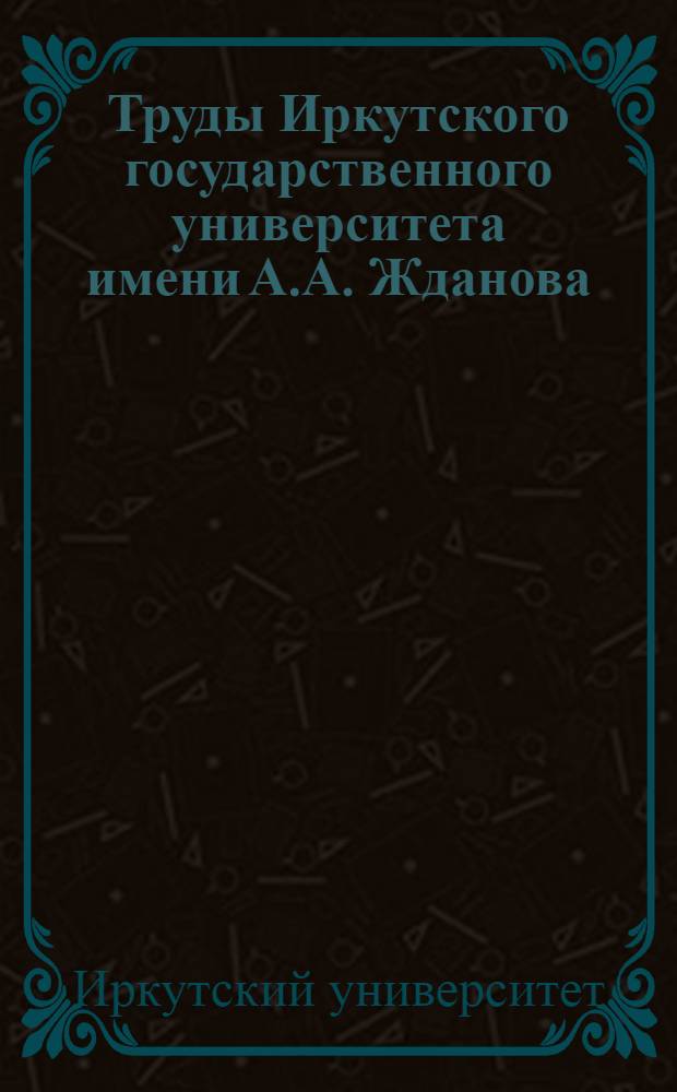 Труды Иркутского государственного университета имени А.А. Жданова