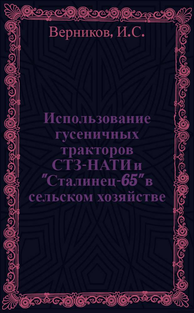 Использование гусеничных тракторов СТЗ-НАТИ и "Сталинец-65" в сельском хозяйстве : (Эксплоатац. показатели и техн. уход)