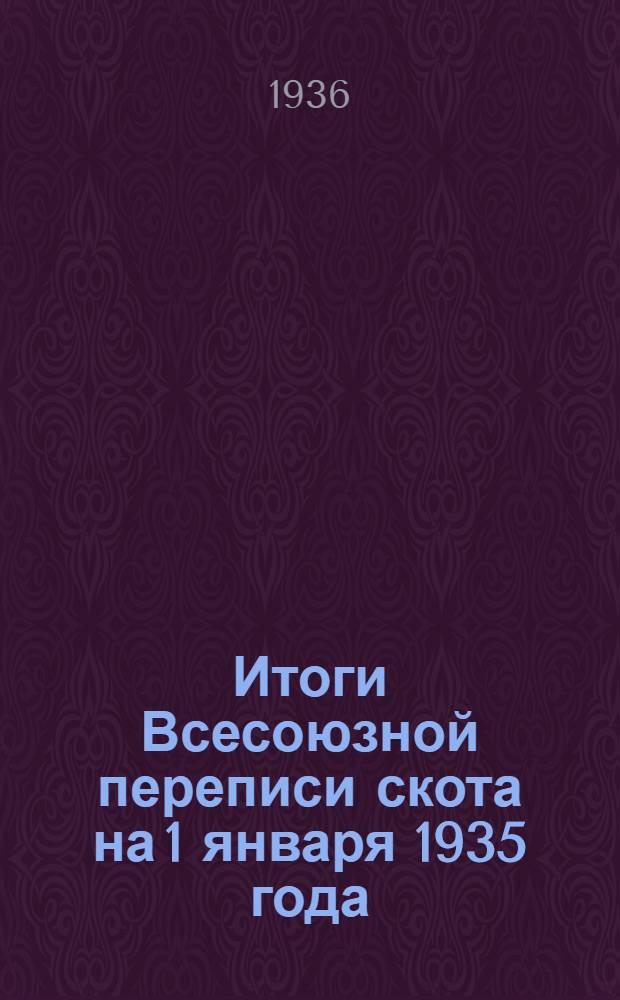 Итоги Всесоюзной переписи скота на 1 января 1935 года : Т. I-. Т. 2 [Вып. 4] : Численность и породный состав скота по административным районам СССР