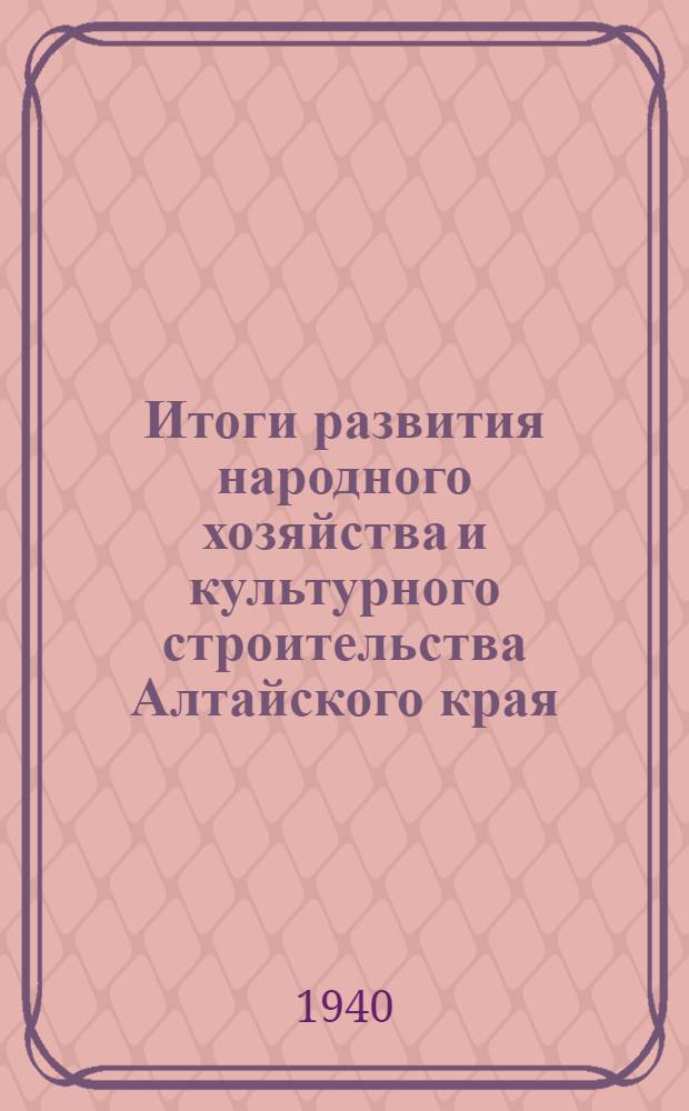 Итоги развития народного хозяйства и культурного строительства Алтайского края : Справочник