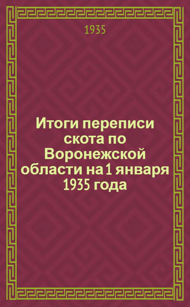 Итоги переписи скота по Воронежской области на 1 января 1935 года : Вып. 1-. Вып. 1