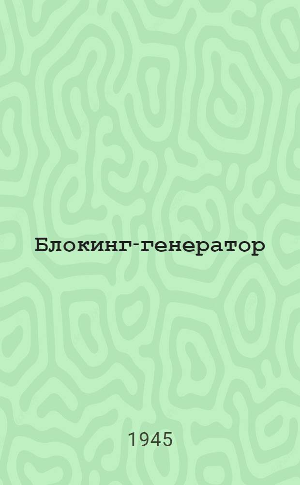 Блокинг-генератор : В трудах научно-технической конференции Военно-Воздушной Академии за 1944 год : Секция радиотехники