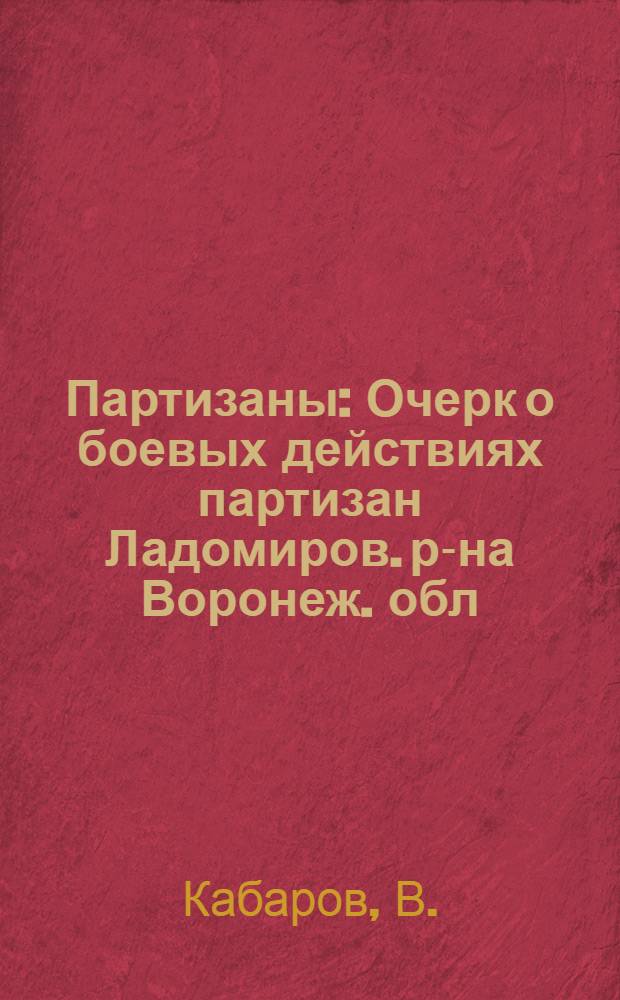 Партизаны : Очерк о боевых действиях партизан Ладомиров. р-на Воронеж. обл