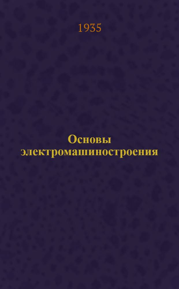 Основы электромашиностроения : Т. I-. Т. 1. Вып. 1 : Электродинамика
