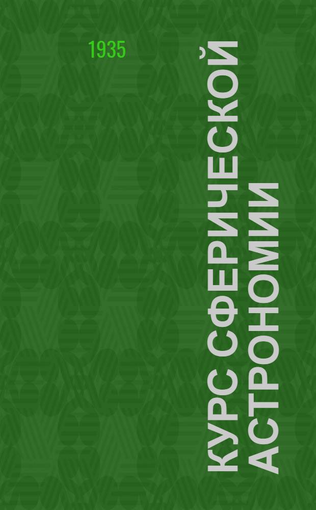 Курс сферической астрономии : Допущено Нар. ком. прос. РСФСР в качестве учебника для ун-тов