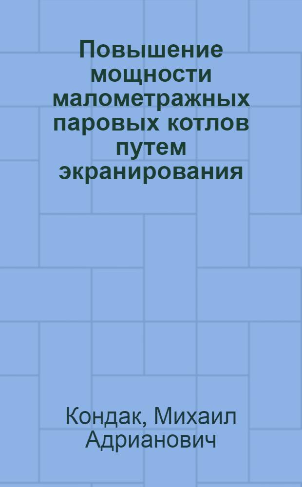 Повышение мощности малометражных паровых котлов путем экранирования : (Установка и эксплоатация выносных экранированных топок в сахарной промышленности