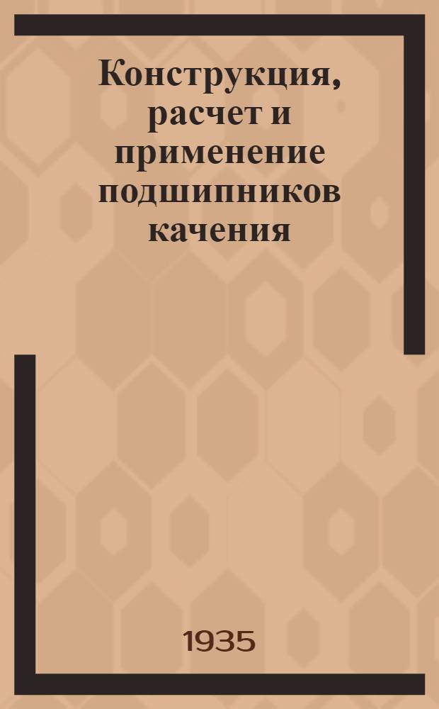 Конструкция, расчет и применение подшипников качения : Вып. 2 [2] -. Вып. 2 [2] : Классификация и конструкции подшипников качения