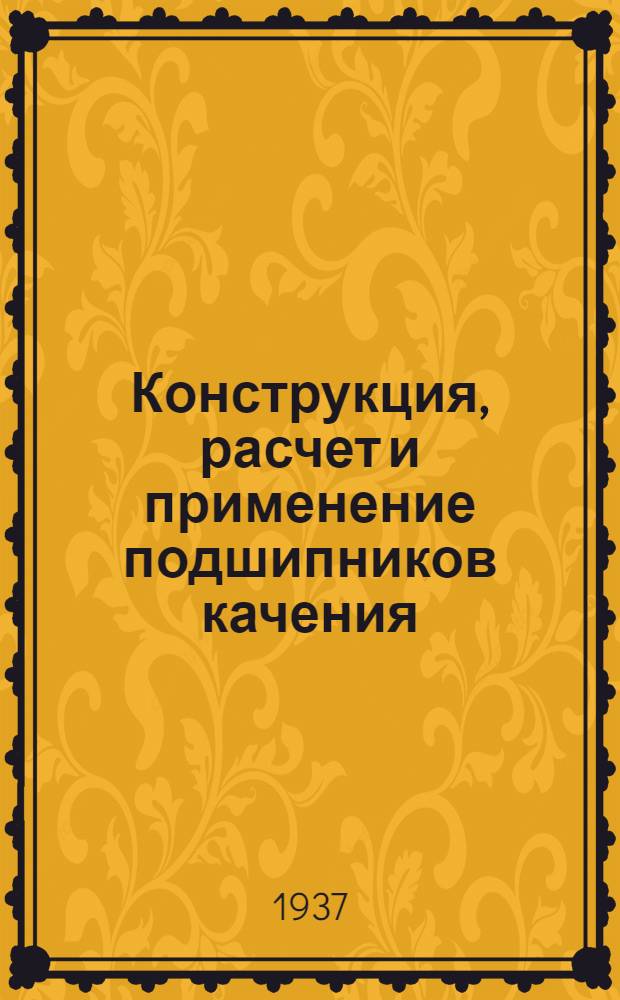 Конструкция, расчет и применение подшипников качения : Вып. 2 [2] -. вып. 4 : Методы расчета подшипников качения