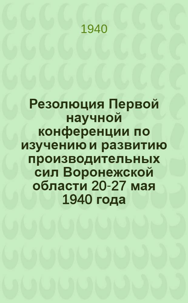 Резолюция Первой научной конференции по изучению и развитию производительных сил Воронежской области 20-27 мая 1940 года