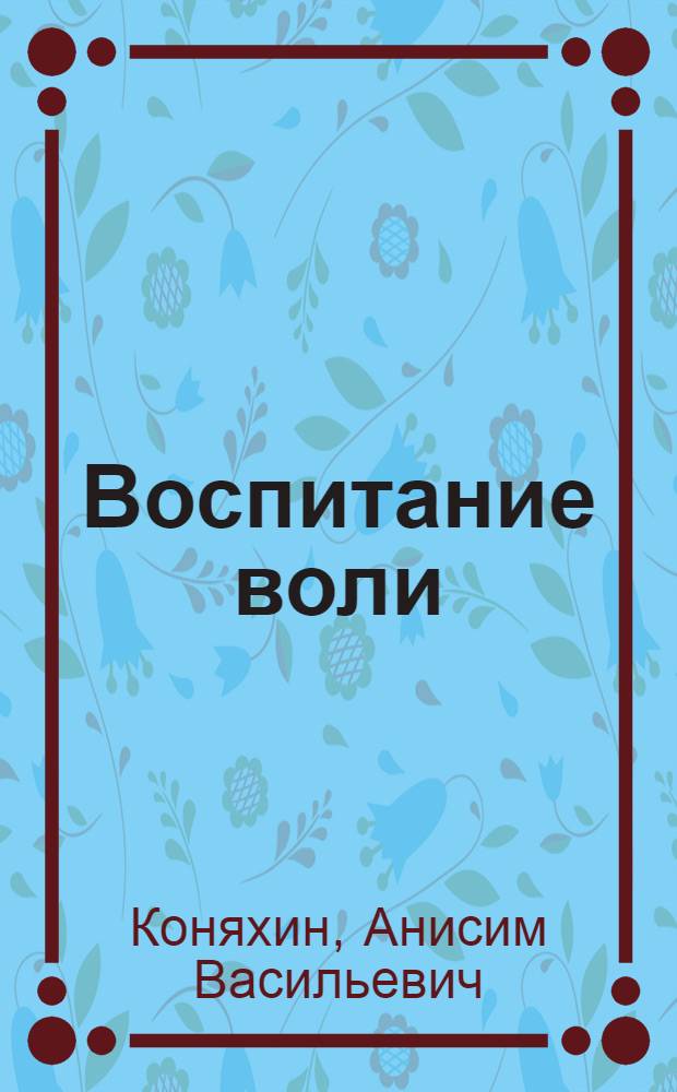 Воспитание воли : Стеногр. лекции, прочит. на семинаре первых секретарей горкомов комсомола 29-го сент. 1944 г