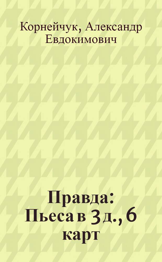 Правда : Пьеса в 3 д., 6 карт