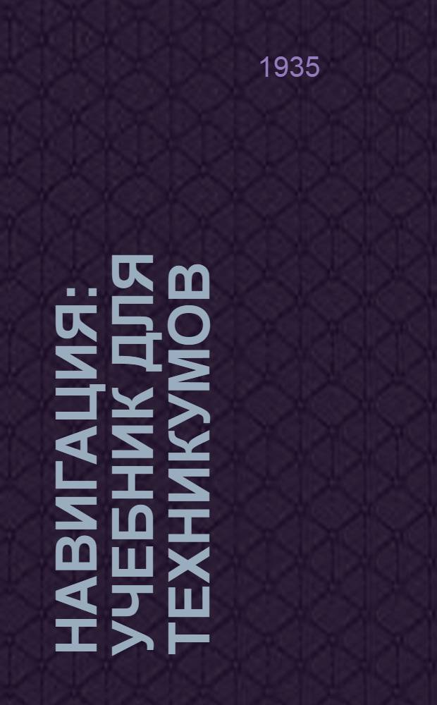 Навигация : Учебник для техникумов : Утв. Нар. ком. вод. трансп