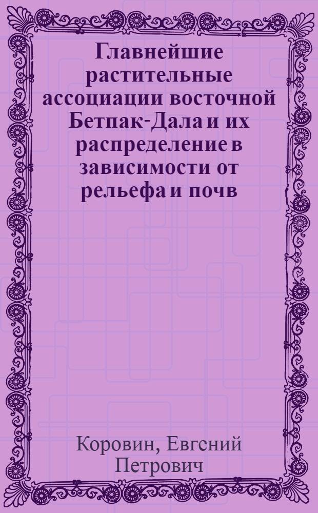 Главнейшие растительные ассоциации восточной Бетпак-Дала и их распределение в зависимости от рельефа и почв